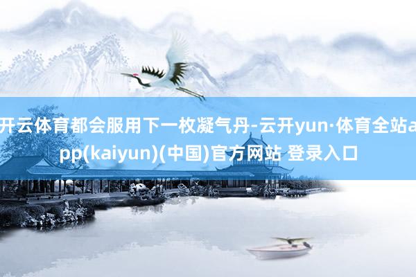 开云体育都会服用下一枚凝气丹-云开yun·体育全站app(kaiyun)(中国)官方网站 登录入口