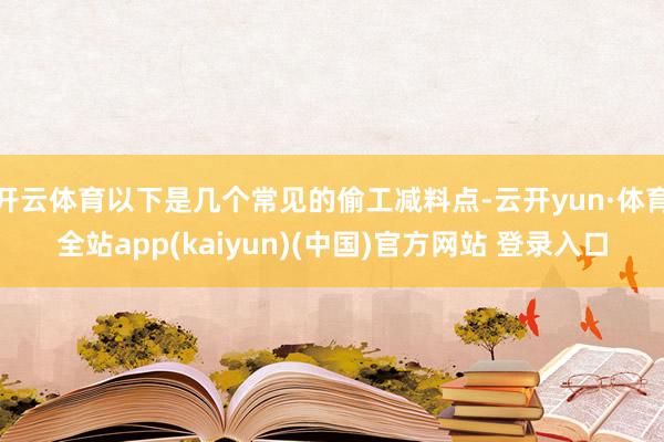 开云体育以下是几个常见的偷工减料点-云开yun·体育全站app(kaiyun)(中国)官方网站 登录入口